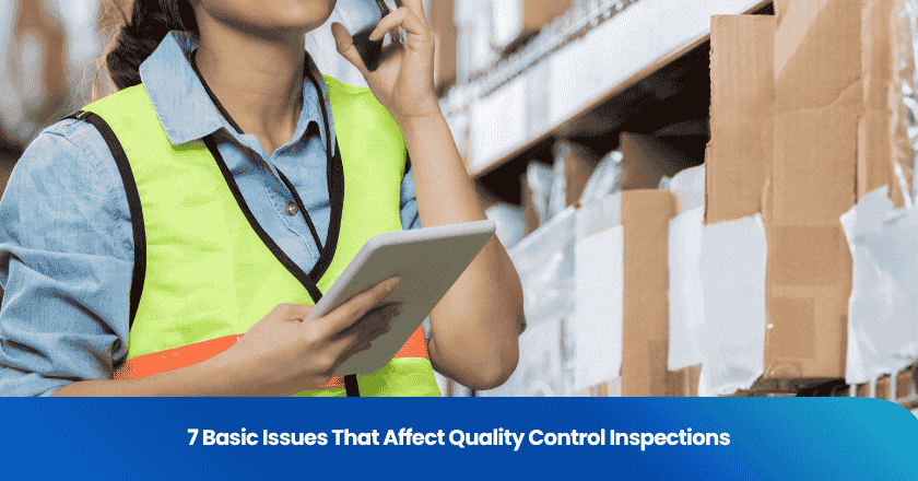 7 Basic Issues That Affect Quality Control Inspections